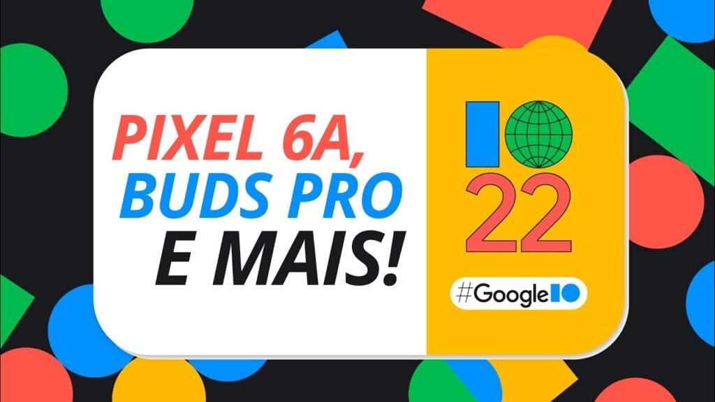 NOVOS Google Pixel 6a, Pixel Watch e Pixel Buds PRO no Google I/O 2022